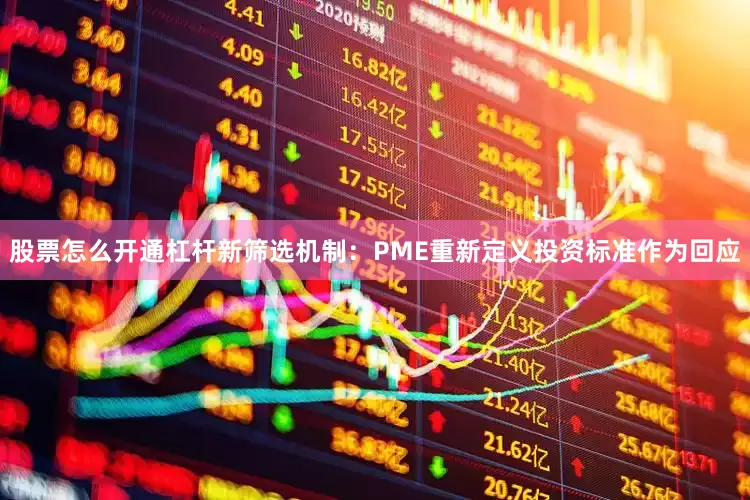 股票怎么开通杠杆新筛选机制：PME重新定义投资标准作为回应