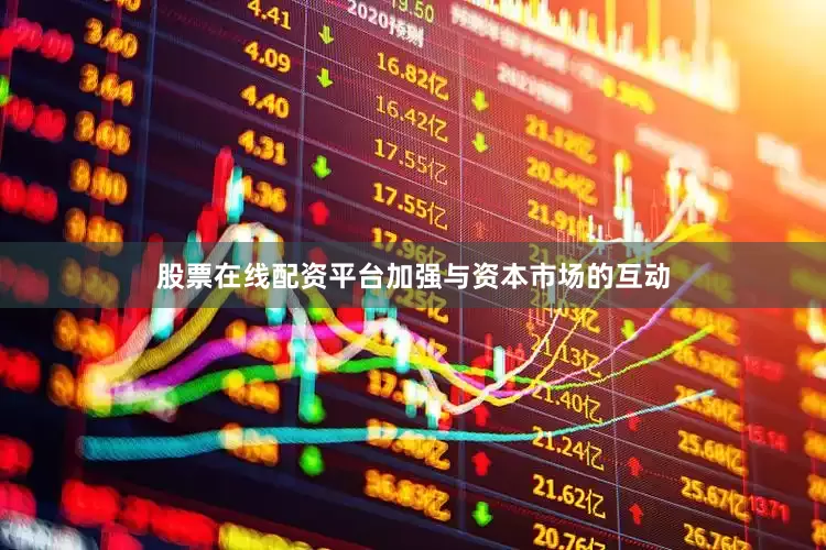 股票在线配资平台加强与资本市场的互动