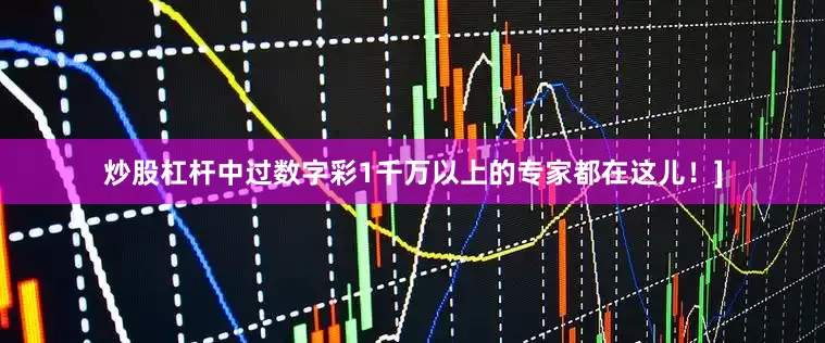 炒股杠杆中过数字彩1千万以上的专家都在这儿！]